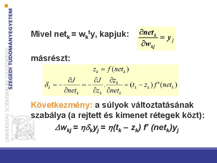 Mivel netk = wkty, kapjuk: másrészt: Következmény: a súlyok változtatásának szabálya (a rejtett és