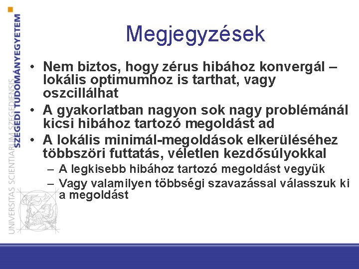 Megjegyzések • Nem biztos, hogy zérus hibához konvergál – lokális optimumhoz is tarthat, vagy