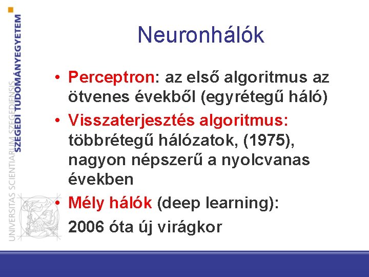 Neuronhálók • Perceptron: az első algoritmus az ötvenes évekből (egyrétegű háló) • Visszaterjesztés algoritmus: