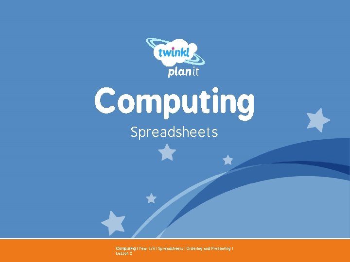 Computing Spreadsheets Computing | Year 5/6 | Spreadsheets | Ordering and Presenting | Lesson