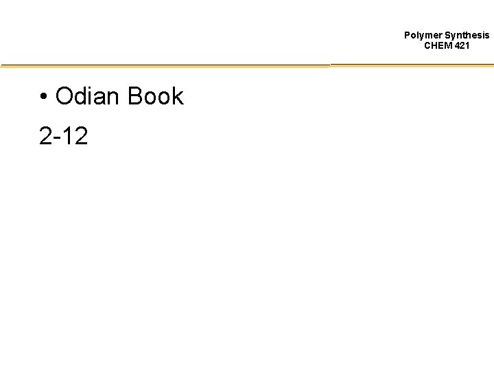Polymer Synthesis CHEM 421 • Odian Book 2 -12 