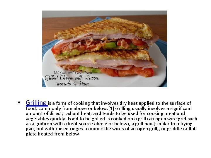  • Grilling is a form of cooking that involves dry heat applied to