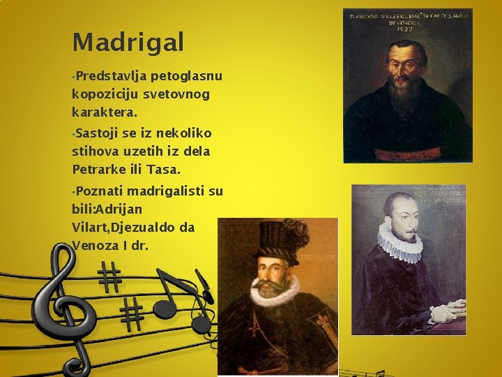 Madrigal • Predstavlja petoglasnu kopoziciju svetovnog karaktera. • Sastoji se iz nekoliko stihova uzetih