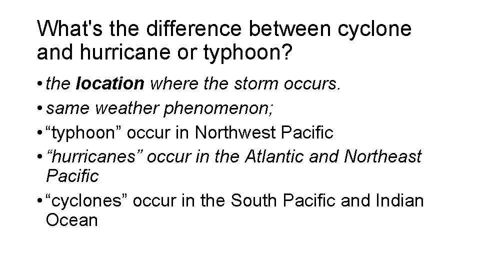 What's the difference between cyclone and hurricane or typhoon? • the location where the