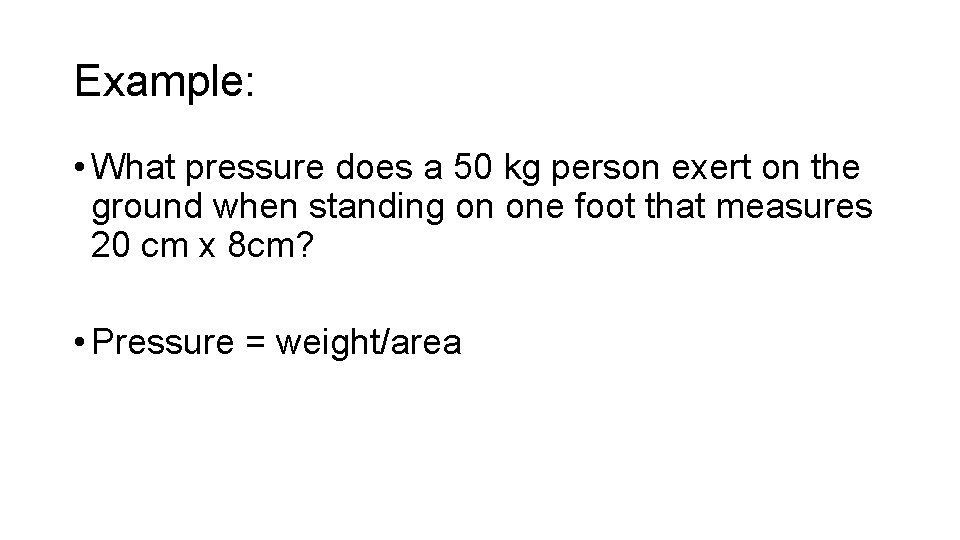 Example: • What pressure does a 50 kg person exert on the ground when