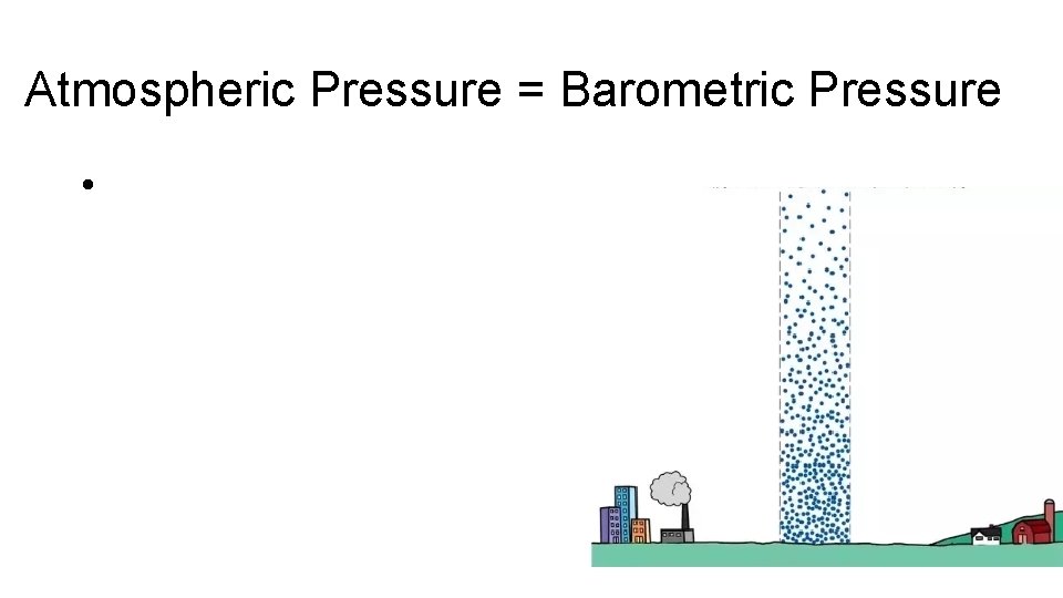 Atmospheric Pressure = Barometric Pressure • 