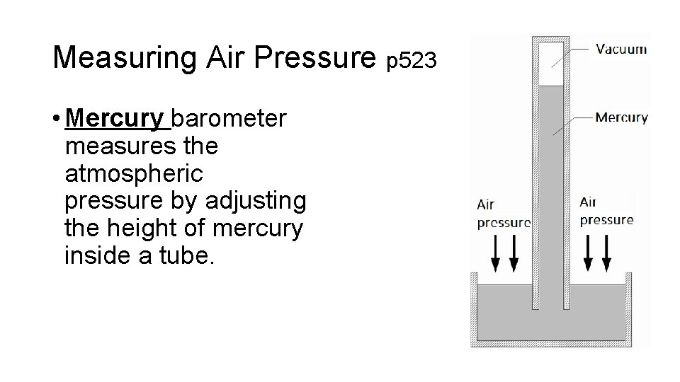 Measuring Air Pressure p 523 • Mercury barometer measures the atmospheric pressure by adjusting