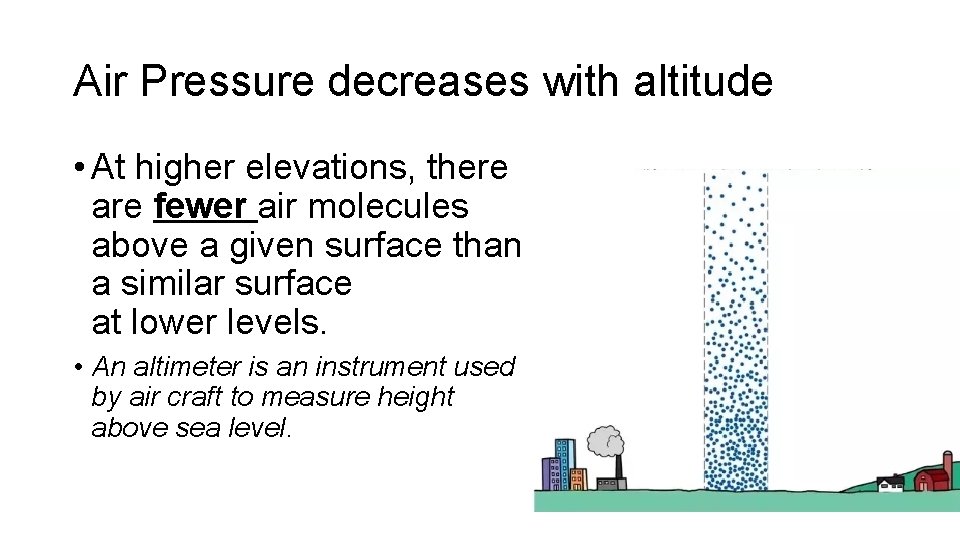 Air Pressure decreases with altitude • At higher elevations, there are fewer air molecules