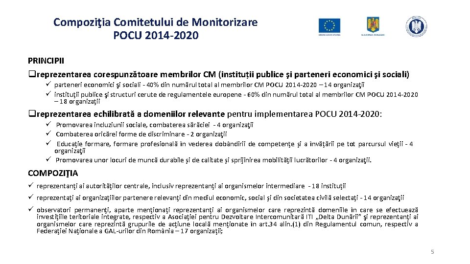 Compoziţia Comitetului de Monitorizare POCU 2014 -2020 PRINCIPII q reprezentarea corespunzătoare membrilor CM (instituții