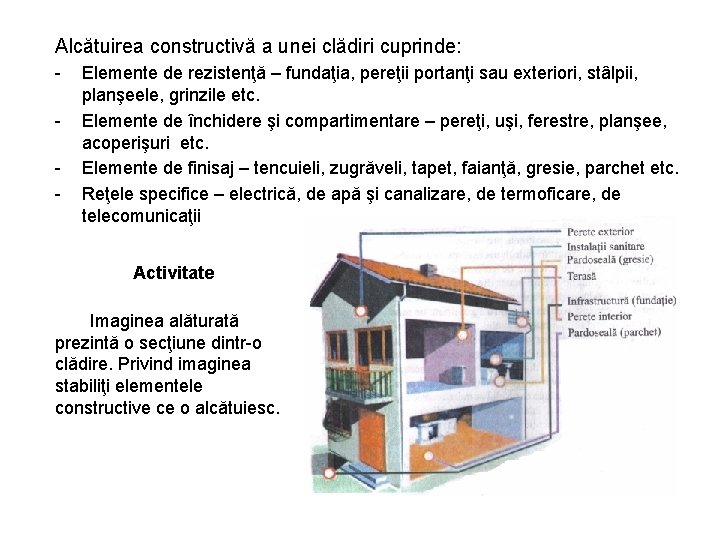 Alcătuirea constructivă a unei clădiri cuprinde: - Elemente de rezistenţă – fundaţia, pereţii portanţi