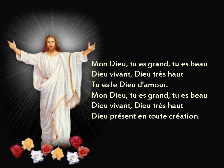 Mon Dieu, tu es grand, tu es beau Dieu vivant, Dieu très haut Tu