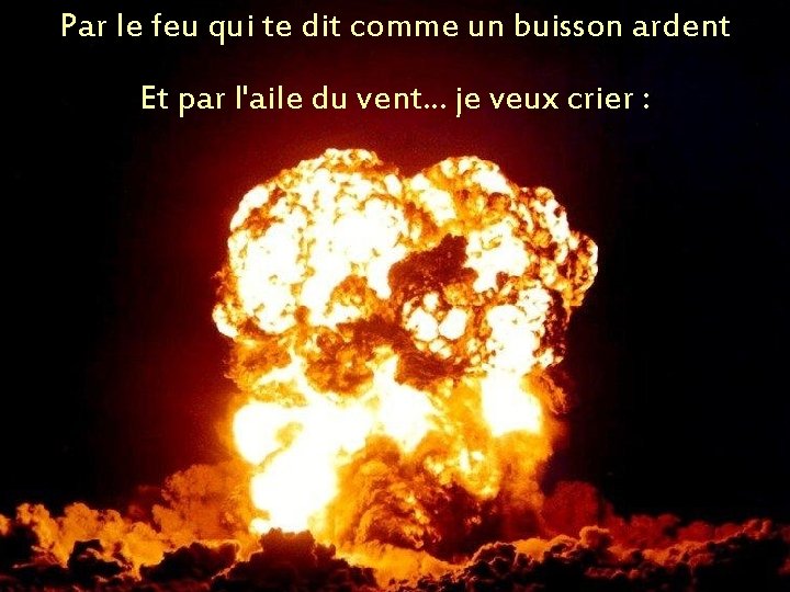 Par le feu qui te dit comme un buisson ardent Et par l'aile du