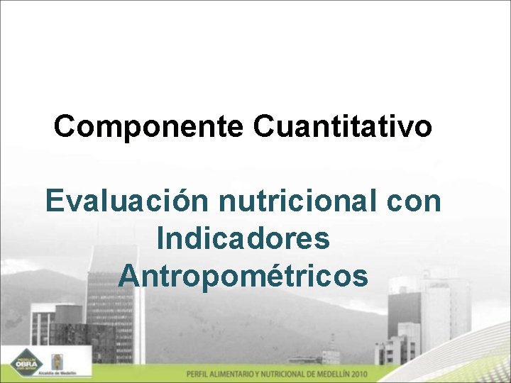 Componente Cuantitativo Evaluación nutricional con Indicadores Antropométricos 