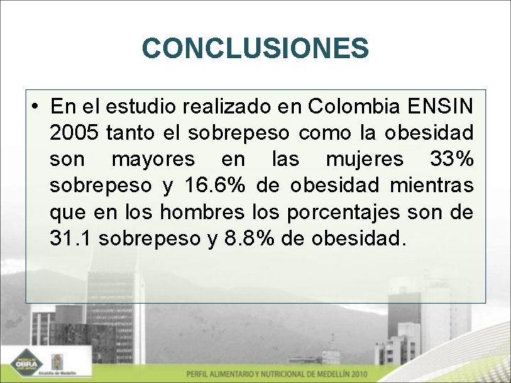 CONCLUSIONES • En el estudio realizado en Colombia ENSIN 2005 tanto el sobrepeso como