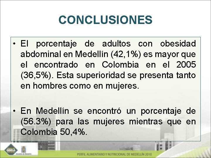 CONCLUSIONES • El porcentaje de adultos con obesidad abdominal en Medellín (42, 1%) es