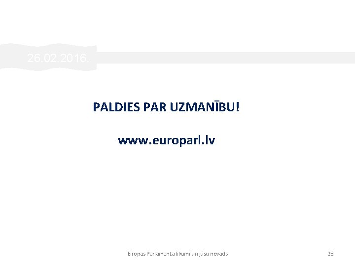 26. 02. 2016. PALDIES PAR UZMANĪBU! www. europarl. lv Eiropas Parlamenta likumi un jūsu