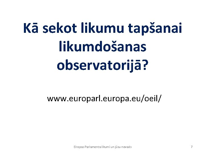 Kā sekot likumu tapšanai likumdošanas observatorijā? www. europarl. europa. eu/oeil/ Eiropas Parlamenta likumi un