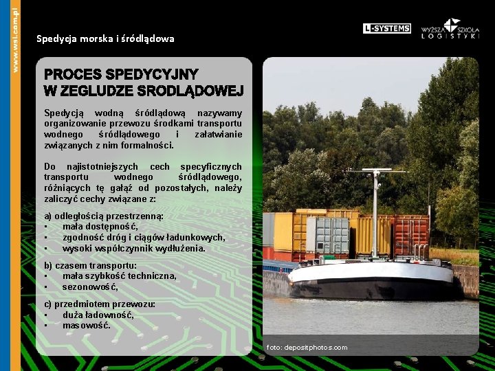 Spedycja morska i śródlądowa Spedycją wodną śródlądową nazywamy organizowanie przewozu środkami transportu wodnego śródlądowego