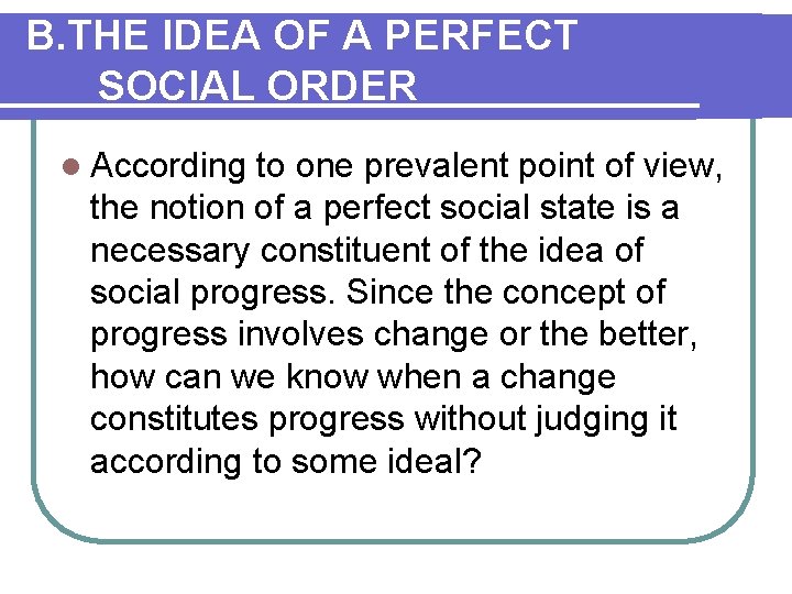 B. THE IDEA OF A PERFECT SOCIAL ORDER l According to one prevalent point B. THE IDEA OF A PERFECT SOCIAL ORDER l According to one prevalent point