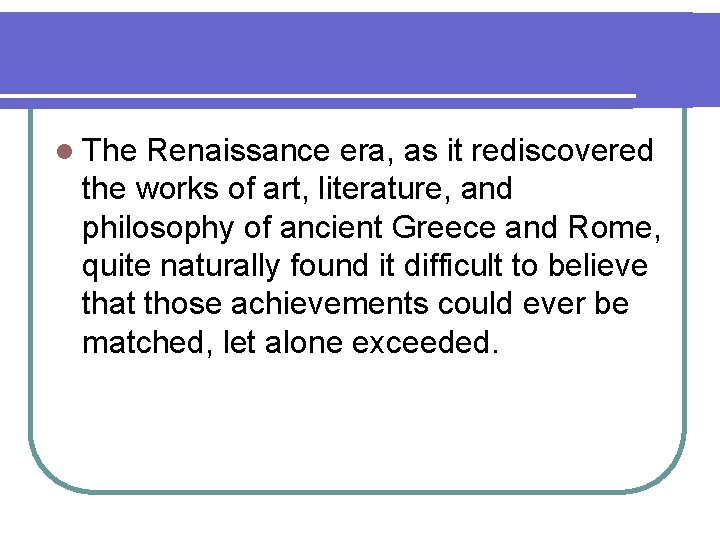 l The Renaissance era, as it rediscovered the works of art, literature, and philosophy l The Renaissance era, as it rediscovered the works of art, literature, and philosophy