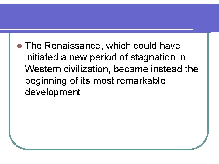 l The Renaissance, which could have initiated a new period of stagnation in Western l The Renaissance, which could have initiated a new period of stagnation in Western