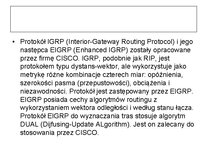  • Protokół IGRP (Interior-Gateway Routing Protocol) i jego następca EIGRP (Enhanced IGRP) zostały