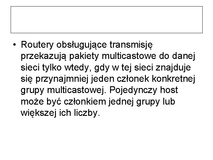  • Routery obsługujące transmisję przekazują pakiety multicastowe do danej sieci tylko wtedy, gdy