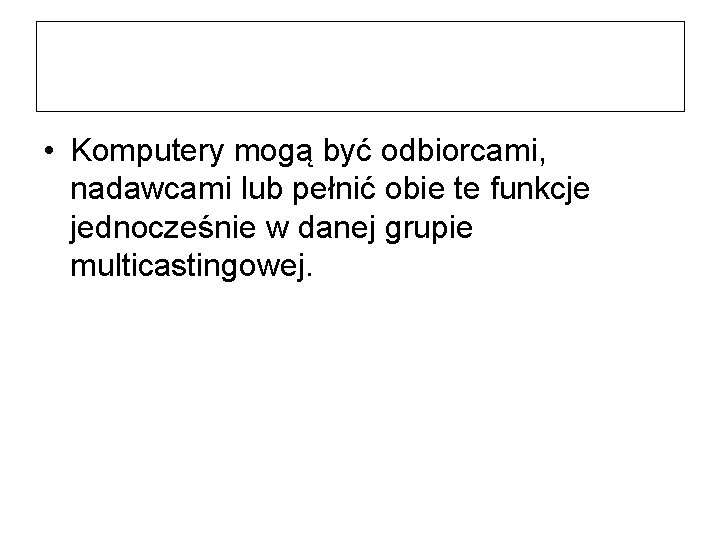  • Komputery mogą być odbiorcami, nadawcami lub pełnić obie te funkcje jednocześnie w