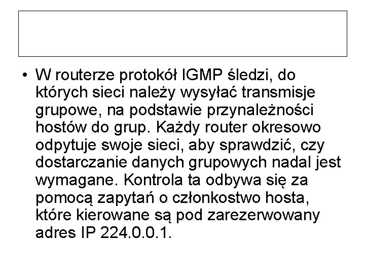  • W routerze protokół IGMP śledzi, do których sieci należy wysyłać transmisje grupowe,