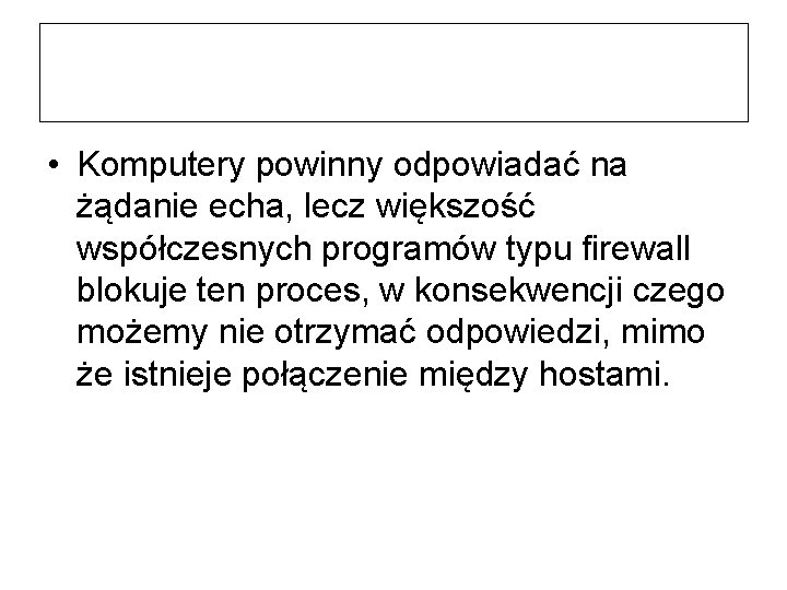  • Komputery powinny odpowiadać na żądanie echa, lecz większość współczesnych programów typu firewall