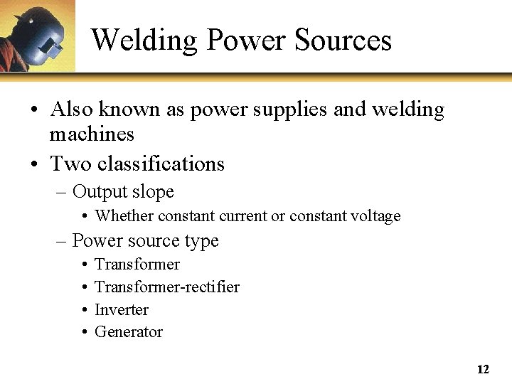 Welding Power Sources • Also known as power supplies and welding machines • Two