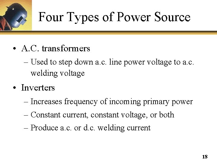 Four Types of Power Source • A. C. transformers – Used to step down