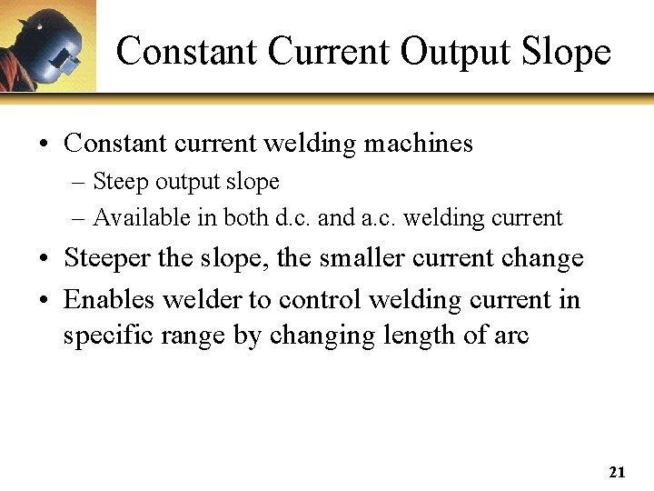 Constant Current Output Slope • Constant current welding machines – Steep output slope –