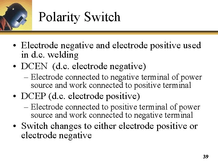 Polarity Switch • Electrode negative and electrode positive used in d. c. welding •