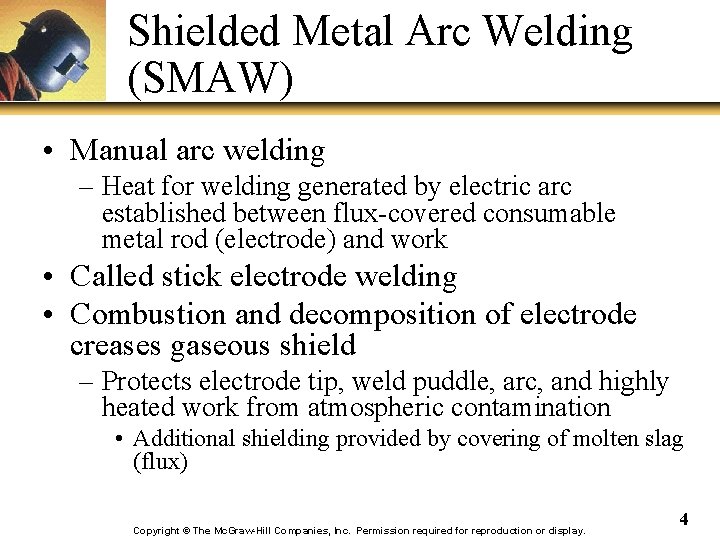 Shielded Metal Arc Welding (SMAW) • Manual arc welding – Heat for welding generated