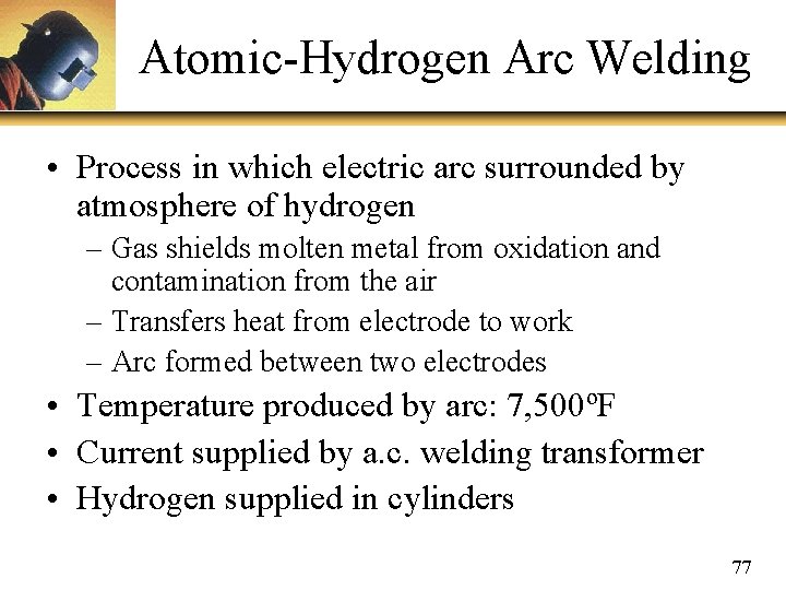 Atomic-Hydrogen Arc Welding • Process in which electric arc surrounded by atmosphere of hydrogen