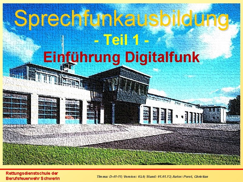 Sprechfunkausbildung - Teil 1 Einführung Digitalfunk Rettungsdienstschule der Berufsfeuerwehr Schwerin Thema: D-41 -11; Version:
