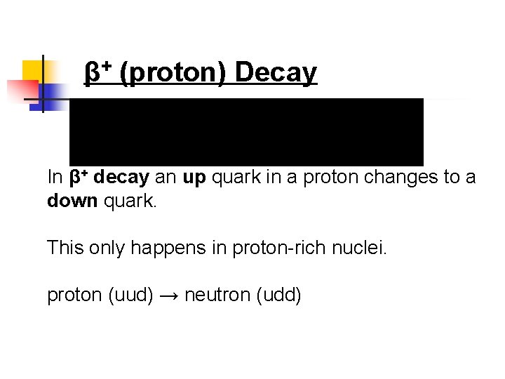 β+ (proton) Decay In β+ decay an up quark in a proton changes to