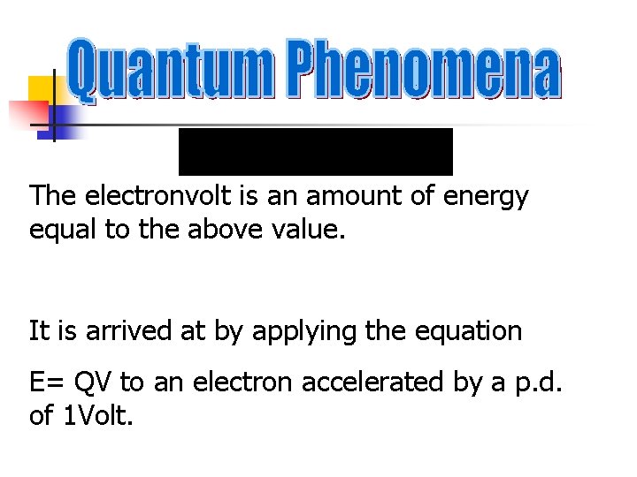 The electronvolt is an amount of energy equal to the above value. It is