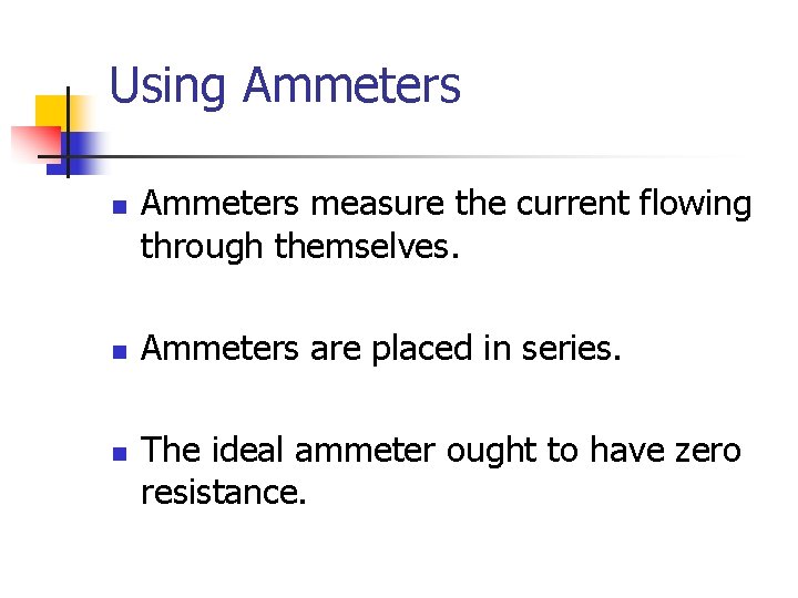Using Ammeters n n n Ammeters measure the current flowing through themselves. Ammeters are