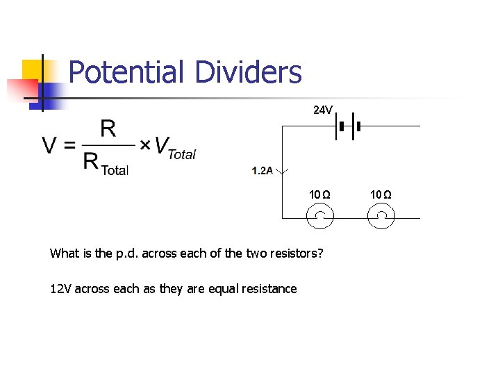 Potential Dividers What is the p. d. across each of the two resistors? 12