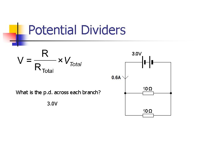 Potential Dividers What is the p. d. across each branch? 3. 0 V 