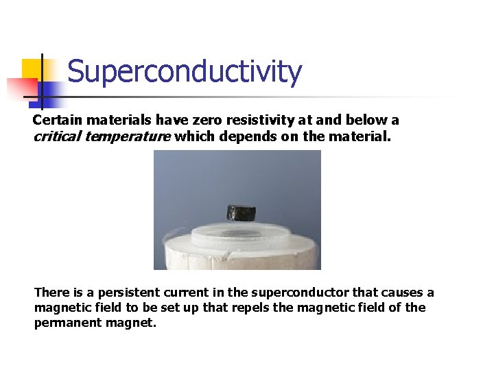 Superconductivity Certain materials have zero resistivity at and below a critical temperature which depends