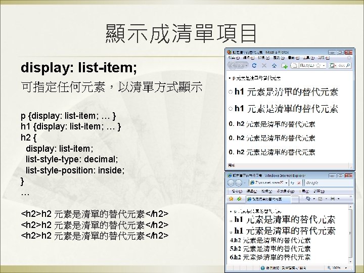 顯示成清單項目 display: list-item; 可指定任何元素,以清單方式顯示 p {display: list-item; … } h 1 {display: list-item; … 顯示成清單項目 display: list-item; 可指定任何元素,以清單方式顯示 p {display: list-item; … } h 1 {display: list-item; …