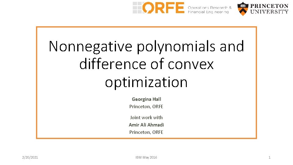 Nonnegative polynomials and difference of convex optimization Georgina Hall Princeton, ORFE Joint work with