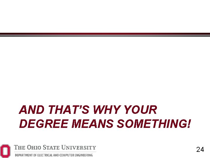 AND THAT’S WHY YOUR DEGREE MEANS SOMETHING! 24 