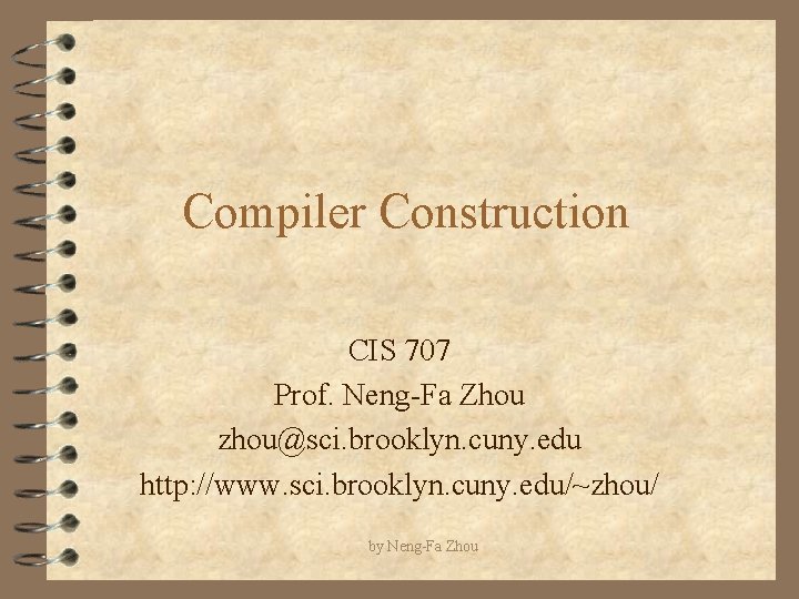 Compiler Construction CIS 707 Prof. Neng-Fa Zhou zhou@sci. brooklyn. cuny. edu http: //www. sci.