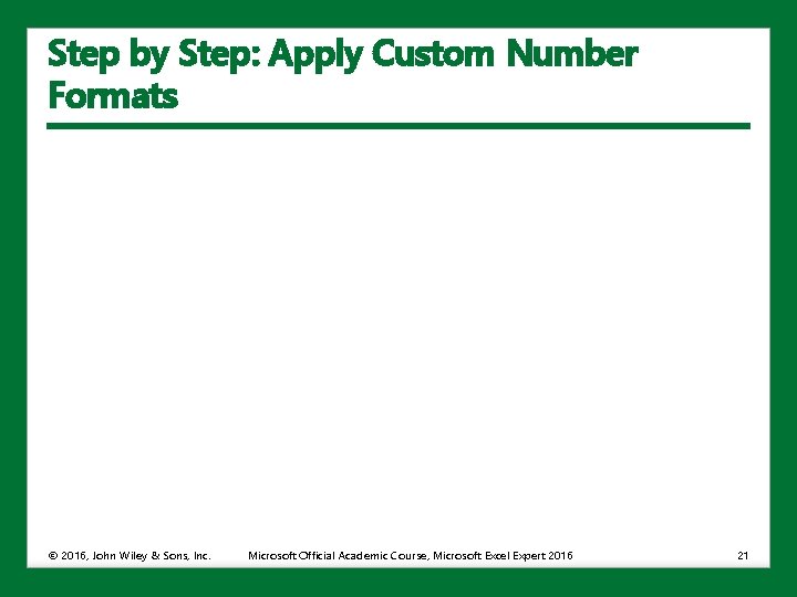 Step by Step: Apply Custom Number Formats © 2016, John Wiley & Sons, Inc.