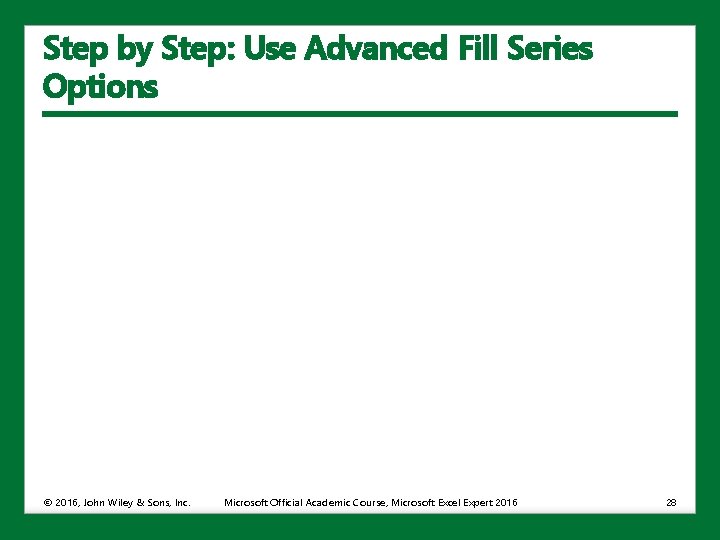 Step by Step: Use Advanced Fill Series Options © 2016, John Wiley & Sons,