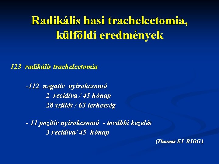 Radikális hasi trachelectomia, külföldi eredmények 123 radikális trachelectomia -112 negatív nyirokcsomó 2 recidíva /